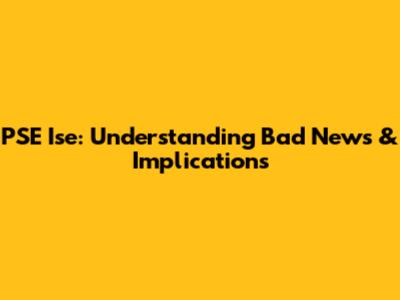 PSE Ise: Understanding Bad News & Implications