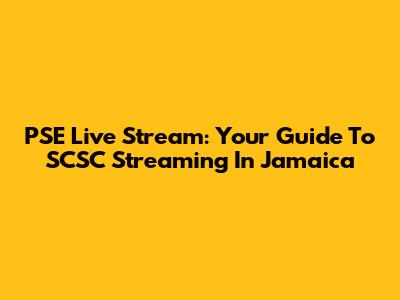 PSE Live Stream: Your Guide To SCSC Streaming In Jamaica