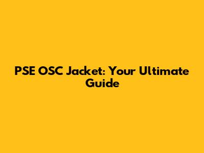 PSE OSC Jacket: Your Ultimate Guide