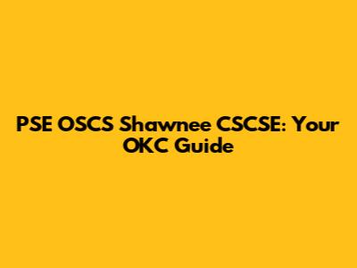 PSE OSCS Shawnee CSCSE: Your OKC Guide