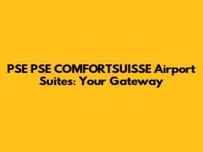 PSE PSE COMFORTSUISSE Airport Suites: Your Gateway