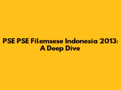 PSE PSE Filemsese Indonesia 2013: A Deep Dive