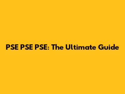 PSE PSE PSE: The Ultimate Guide