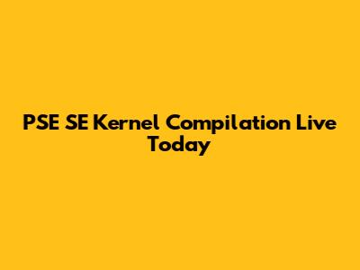 PSE SE Kernel Compilation Live Today