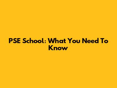PSE School: What You Need To Know