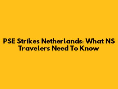 PSE Strikes Netherlands: What NS Travelers Need To Know