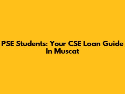 PSE Students: Your CSE Loan Guide In Muscat