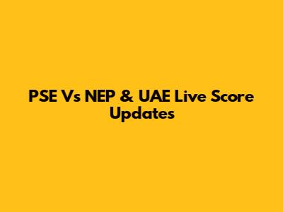 PSE Vs NEP & UAE Live Score Updates