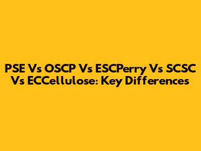 PSE Vs OSCP Vs ESCPerry Vs SCSC Vs ECCellulose: Key Differences