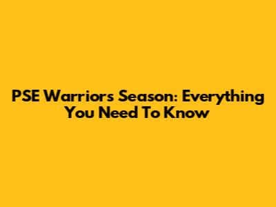 PSE Warriors Season: Everything You Need To Know