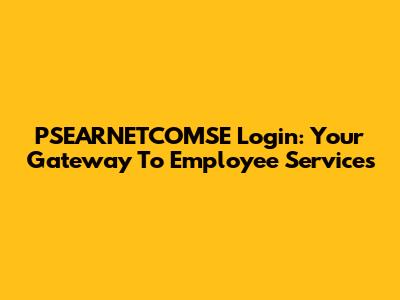 PSEARNETCOMSE Login: Your Gateway To Employee Services