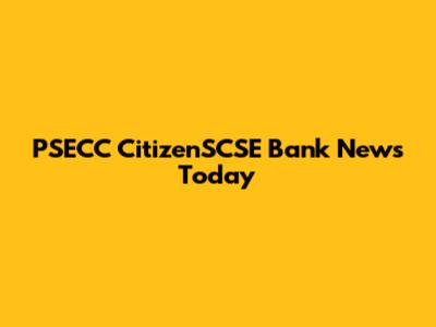 PSECC CitizenSCSE Bank News Today
