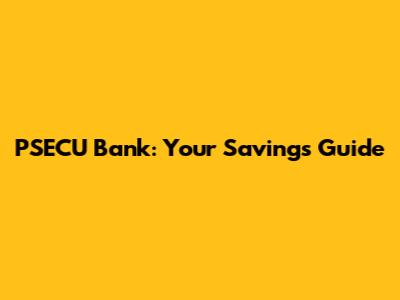 PSECU Bank: Your Savings Guide