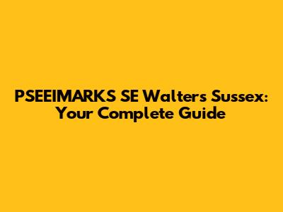 PSEEIMARKS SE Walters Sussex: Your Complete Guide