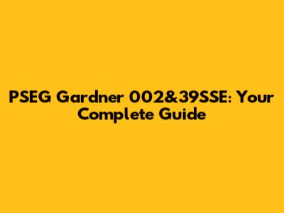 PSEG Gardner 002&39SSE: Your Complete Guide