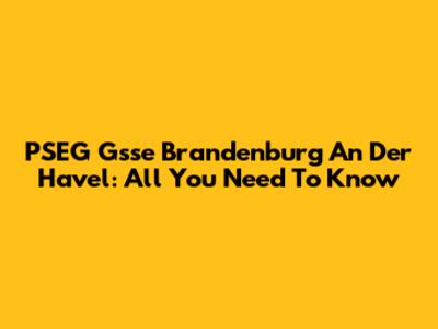 PSEG Gsse Brandenburg An Der Havel: All You Need To Know