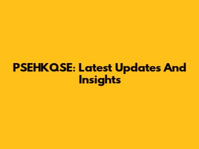PSEHKQSE: Latest Updates And Insights
