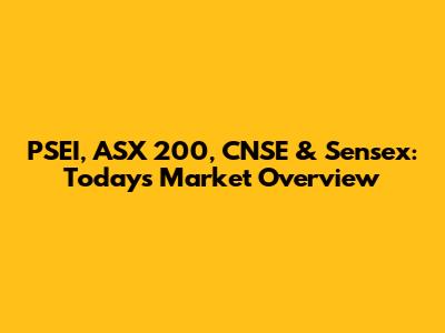 PSEI, ASX 200, CNSE & Sensex: Today's Market Overview