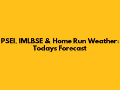 PSEI, IMLBSE & Home Run Weather: Today's Forecast