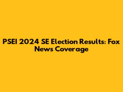 PSEI 2024 SE Election Results: Fox News Coverage