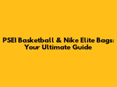 PSEI Basketball & Nike Elite Bags: Your Ultimate Guide