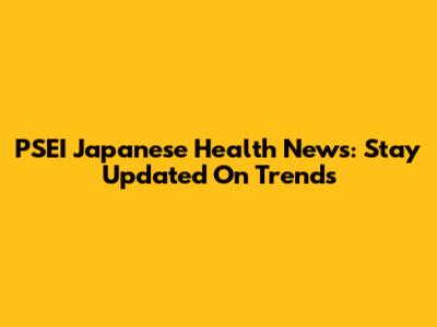 PSEI Japanese Health News: Stay Updated On Trends
