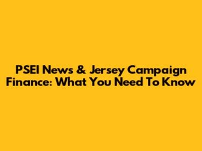 PSEI News & Jersey Campaign Finance: What You Need To Know
