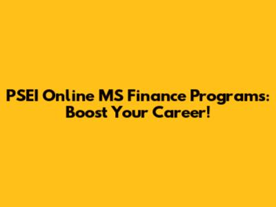 PSEI Online MS Finance Programs: Boost Your Career!