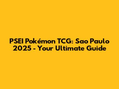 PSEI Pokémon TCG: Sao Paulo 2025 - Your Ultimate Guide