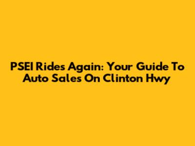 PSEI Rides Again: Your Guide To Auto Sales On Clinton Hwy