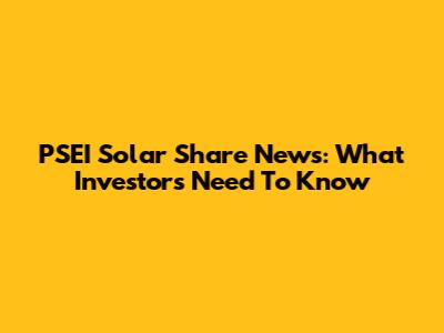 PSEI Solar Share News: What Investors Need To Know