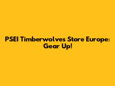 PSEI Timberwolves Store Europe: Gear Up!