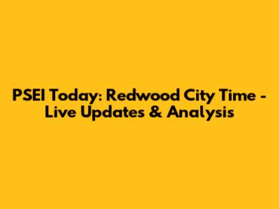 PSEI Today: Redwood City Time - Live Updates & Analysis