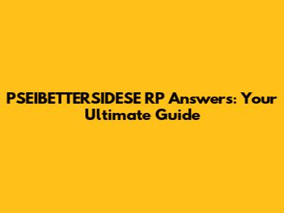 PSEIBETTERSIDESE RP Answers: Your Ultimate Guide