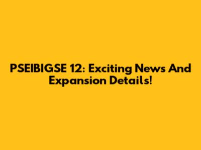 PSEIBIGSE 12: Exciting News And Expansion Details!