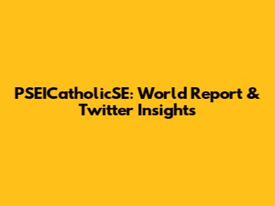 PSEICatholicSE: World Report & Twitter Insights