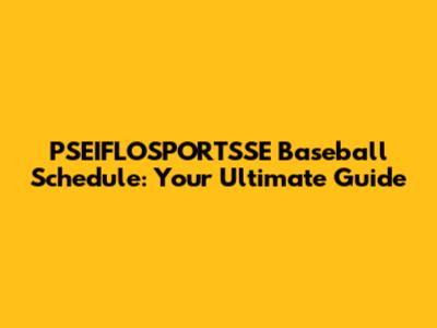 PSEIFLOSPORTSSE Baseball Schedule: Your Ultimate Guide
