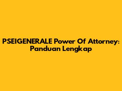 PSEIGENERALE Power Of Attorney: Panduan Lengkap