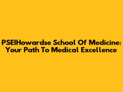 PSEIHowardse School Of Medicine: Your Path To Medical Excellence