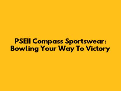 PSEII Compass Sportswear: Bowling Your Way To Victory