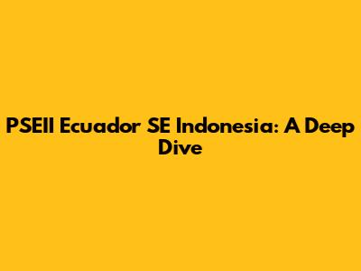 PSEII Ecuador SE Indonesia: A Deep Dive