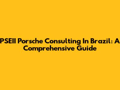 PSEII Porsche Consulting In Brazil: A Comprehensive Guide