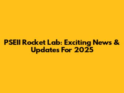 PSEII Rocket Lab: Exciting News & Updates For 2025