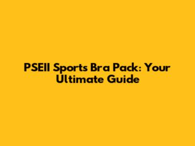PSEII Sports Bra Pack: Your Ultimate Guide