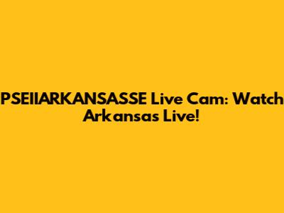 PSEIIARKANSASSE Live Cam: Watch Arkansas Live!