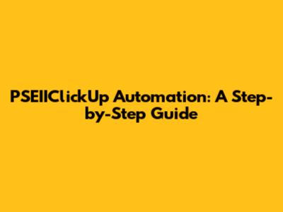 PSEIIClickUp Automation: A Step-by-Step Guide