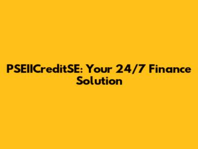 PSEIICreditSE: Your 24/7 Finance Solution