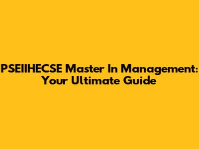 PSEIIHECSE Master In Management: Your Ultimate Guide