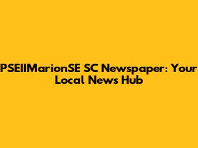 PSEIIMarionSE SC Newspaper: Your Local News Hub
