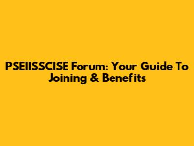 PSEIISSCISE Forum: Your Guide To Joining & Benefits